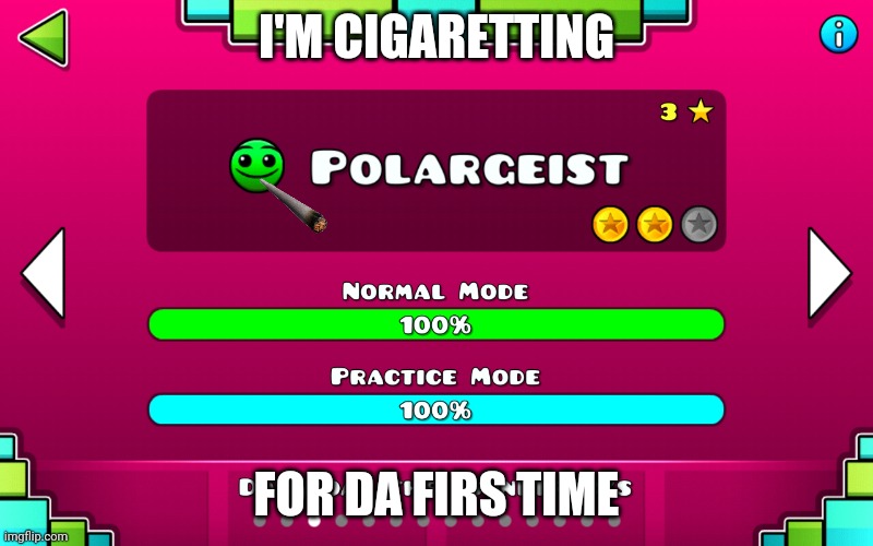GD level 3 trying to cigarette | I'M CIGARETTING; FOR DA FIRS TIME | image tagged in funny | made w/ Imgflip meme maker