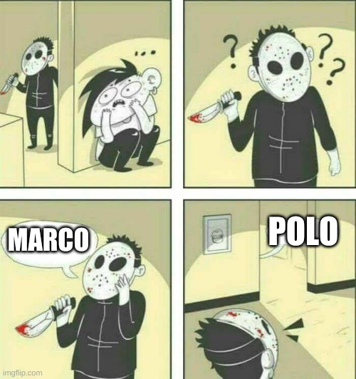 Killer meme | POLO; MARCO | image tagged in killer meme | made w/ Imgflip meme maker