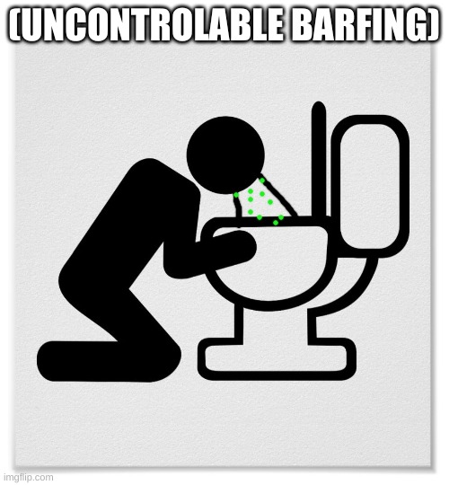 Barfing into the Toilet | (UNCONTROLABLE BARFING) | image tagged in barfing into the toilet | made w/ Imgflip meme maker