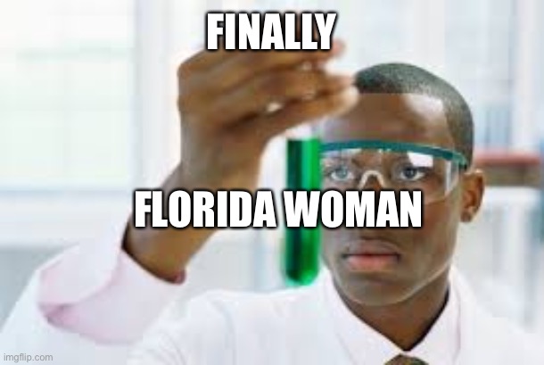 FINALLY | FINALLY FLORIDA WOMAN | image tagged in finally | made w/ Imgflip meme maker