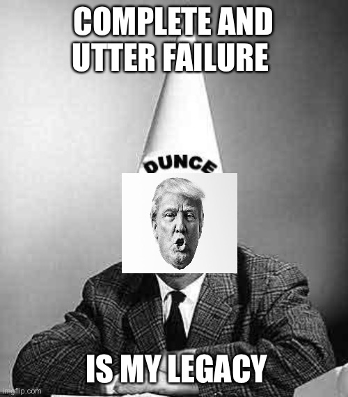 Dunce | COMPLETE AND UTTER FAILURE IS MY LEGACY | image tagged in dunce | made w/ Imgflip meme maker