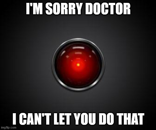 HAL 2001 | I'M SORRY DOCTOR; I CAN'T LET YOU DO THAT | image tagged in hal 2001 | made w/ Imgflip meme maker