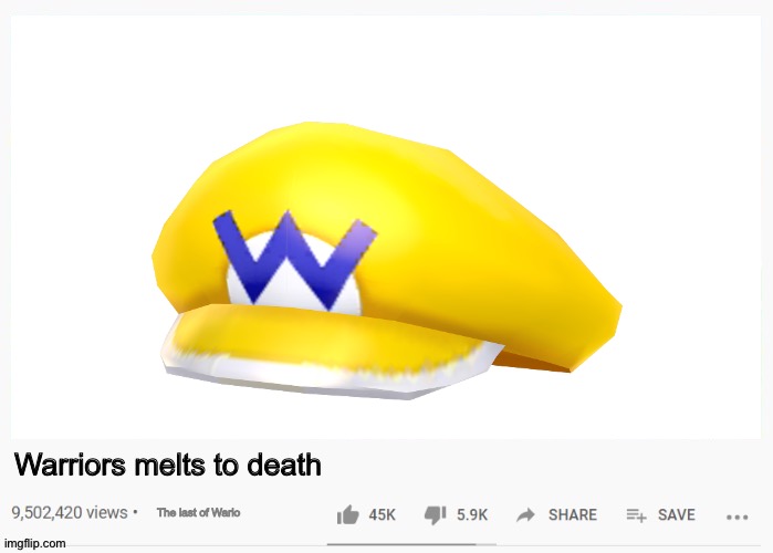 Warriors melts to death in a YouTube video.mp3 | Warriors melts to death; The last of Wario | image tagged in funny | made w/ Imgflip meme maker