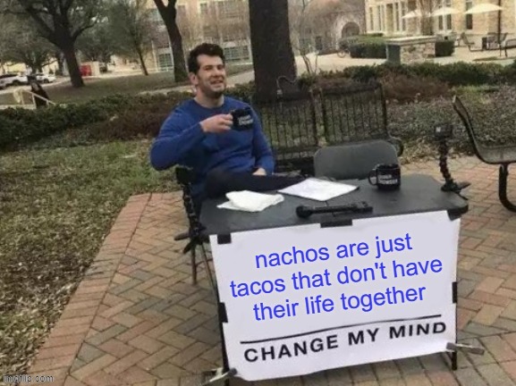 dont really matter tho...I will eat em all | image tagged in change my mind,memes | made w/ Imgflip meme maker