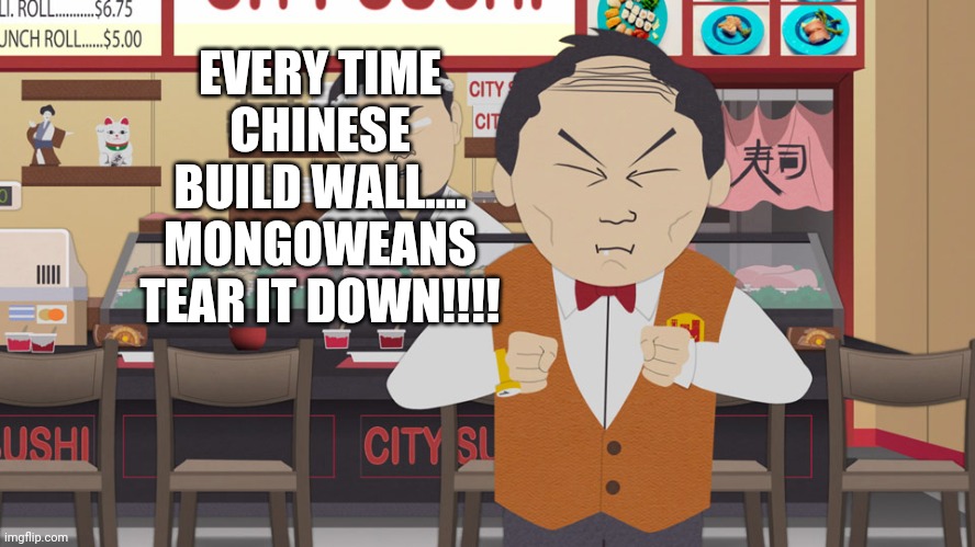 south park china man | EVERY TIME CHINESE BUILD WALL.... MONGOWEANS TEAR IT DOWN!!!! | image tagged in south park china man | made w/ Imgflip meme maker