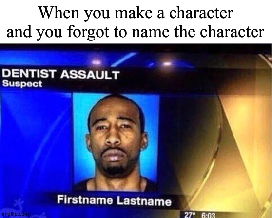 Firstname Lastname | When you make a character and you forgot to name the character | image tagged in funny,memes | made w/ Imgflip meme maker