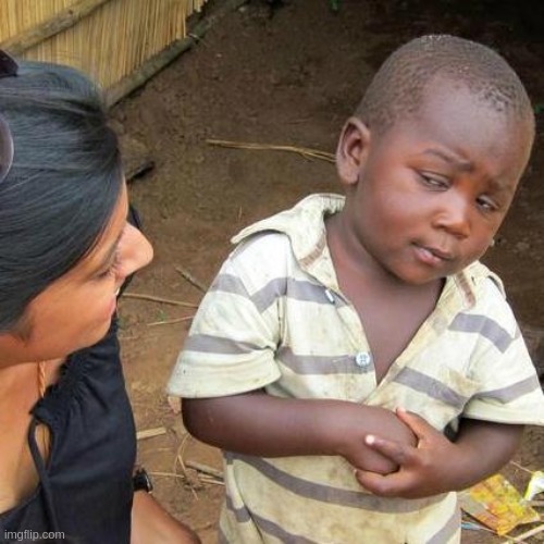 are you sure ? | image tagged in memes,third world skeptical kid | made w/ Imgflip meme maker