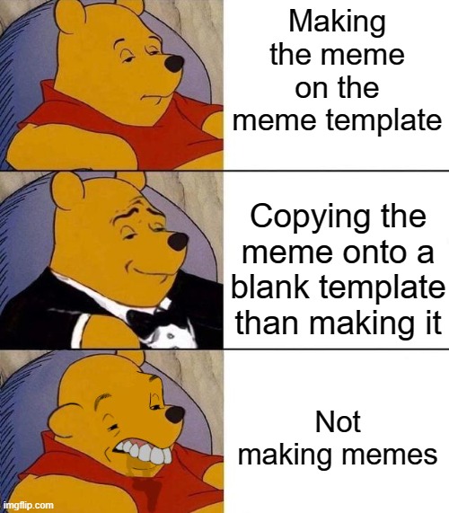 Best,Better, Blurst | Making the meme on the meme template; Copying the meme onto a blank template than making it; Not making memes | image tagged in best better blurst | made w/ Imgflip meme maker