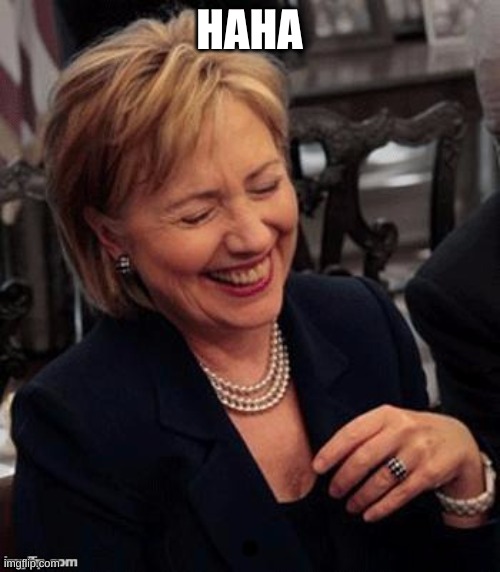 Hillary LOL | HAHA | image tagged in hillary lol | made w/ Imgflip meme maker
