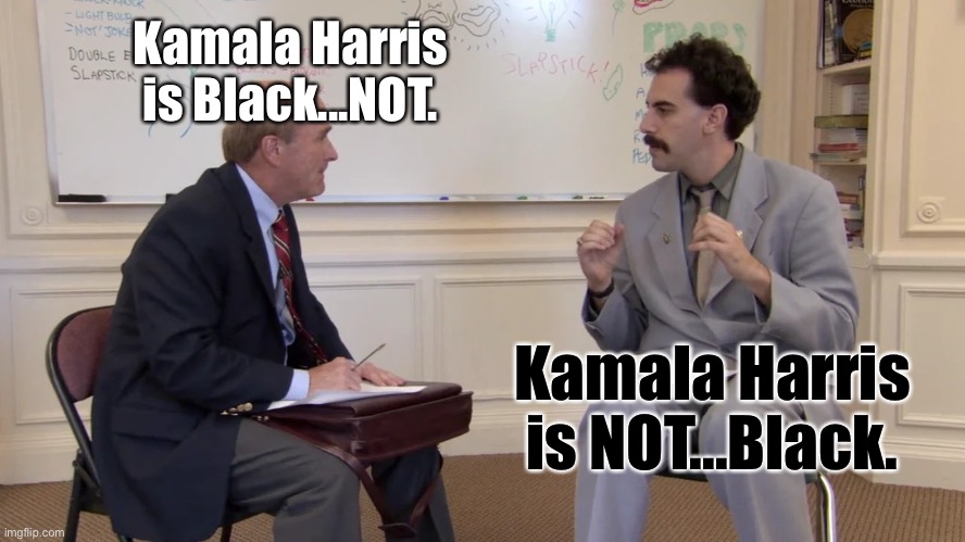 Kamala Harris is Black...NOT | Kamala Harris is Black...NOT. Kamala Harris is NOT...Black. | image tagged in borat that suit is black not,memes,kamala harris,black,movie,race card | made w/ Imgflip meme maker