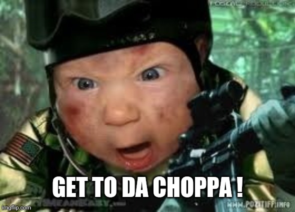 Get to da choppa | GET TO DA CHOPPA ! | image tagged in get to da choppa | made w/ Imgflip meme maker