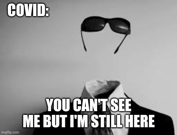 The Invisible Man | COVID: YOU CAN'T SEE ME BUT I'M STILL HERE | image tagged in the invisible man | made w/ Imgflip meme maker