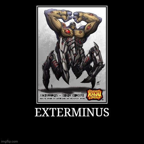 Exterminus | image tagged in demotivationals,colossal kaiju combat | made w/ Imgflip demotivational maker