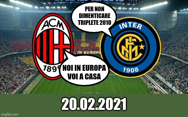 PER NON DIMENTICARE
TRIPLETE 2010; NOI IN EUROPA
VOI A CASA; 20.02.2021 | image tagged in ac milan vs inter | made w/ Imgflip meme maker