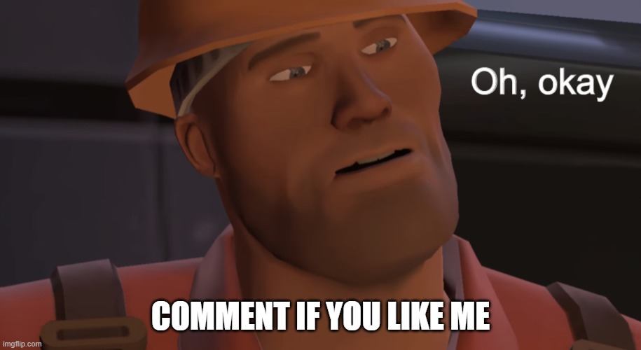 Oh, okay | COMMENT IF YOU LIKE ME | image tagged in oh okay | made w/ Imgflip meme maker