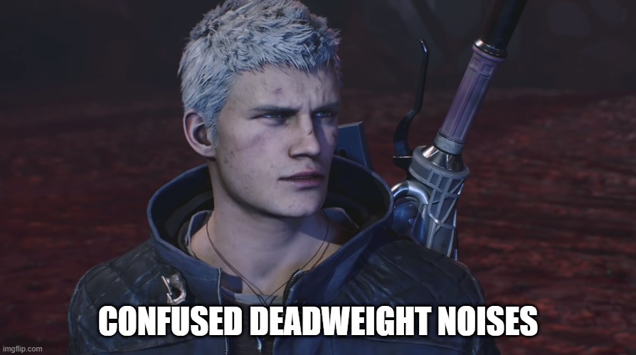 thank you nero |  CONFUSED DEADWEIGHT NOISES | image tagged in devil may cry | made w/ Imgflip meme maker