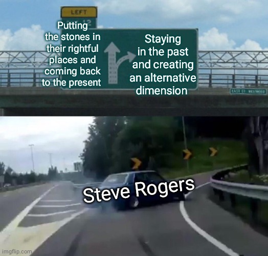 Left Exit 12 Off Ramp | Putting the stones in their rightful places and coming back to the present; Staying in the past and creating an alternative dimension; Steve Rogers | image tagged in memes,left exit 12 off ramp | made w/ Imgflip meme maker