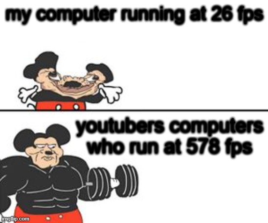 Buff Mokey | my computer running at 26 fps; youtubers computers who run at 578 fps | image tagged in buff mokey | made w/ Imgflip meme maker