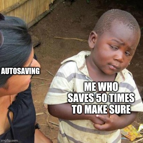 some of y'all out there i think | ME WHO SAVES 50 TIMES TO MAKE SURE; AUTOSAVING | image tagged in memes,gaming,third world skeptical kid,maybe | made w/ Imgflip meme maker
