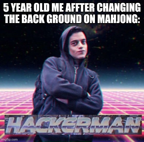 5 year old me | 5 YEAR OLD ME AFFTER CHANGING THE BACK GROUND ON MAHJONG: | image tagged in hackerman,gaming,5 year old me,11 year old me,child hood memes,my mom level 5000 on candy crush | made w/ Imgflip meme maker