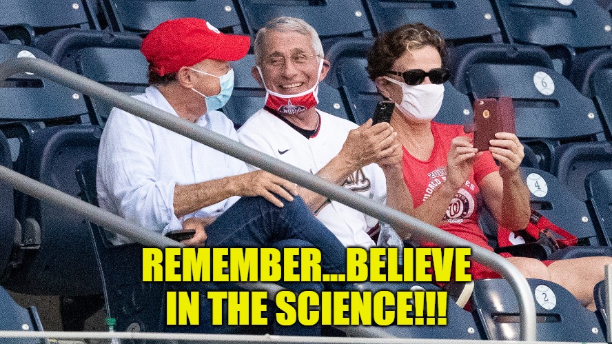 Believe in the science | REMEMBER...BELIEVE IN THE SCIENCE!!! | image tagged in hypocrisy,liberals,democrats,fauci | made w/ Imgflip meme maker