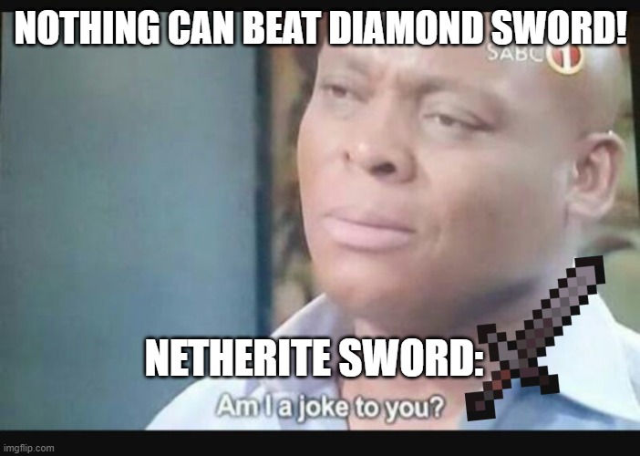 Am I a joke to you? | NOTHING CAN BEAT DIAMOND SWORD! NETHERITE SWORD: | image tagged in am i a joke to you | made w/ Imgflip meme maker