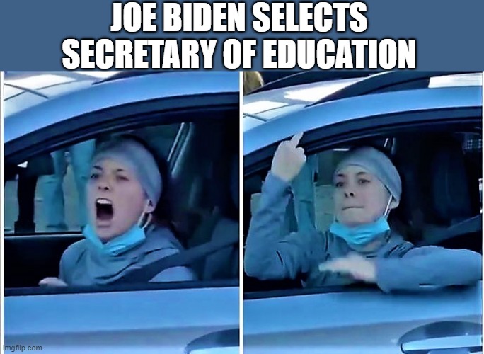 crazy teacher | JOE BIDEN SELECTS SECRETARY OF EDUCATION | image tagged in political humor,joe biden,elections,education,secretary of education,teacher | made w/ Imgflip meme maker