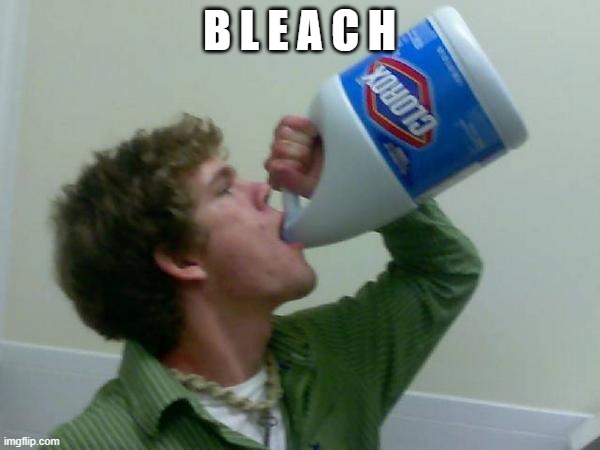 drink bleach | B L E A C H | image tagged in drink bleach | made w/ Imgflip meme maker
