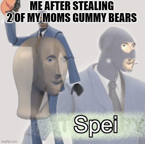 spei man | ME AFTER STEALING 2 OF MY MOMS GUMMY BEARS | image tagged in meme man spei,spei,memes,funny | made w/ Imgflip meme maker