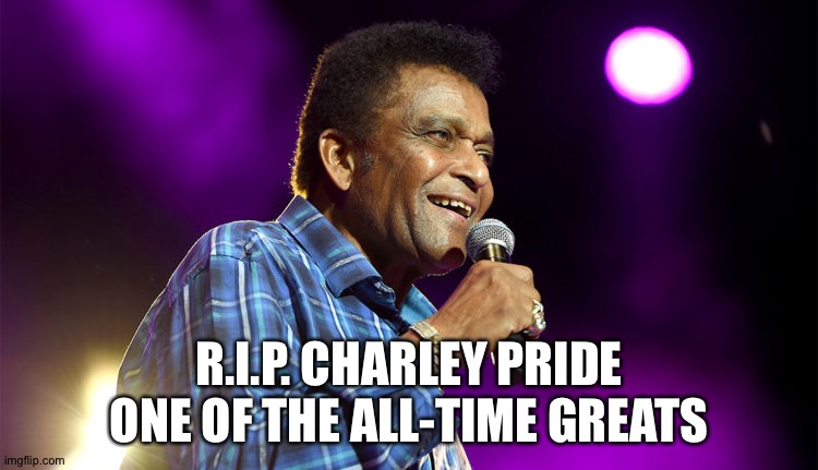 Charley Pride | R.I.P. CHARLEY PRIDE
ONE OF THE ALL-TIME GREATS | image tagged in charley pride | made w/ Imgflip meme maker