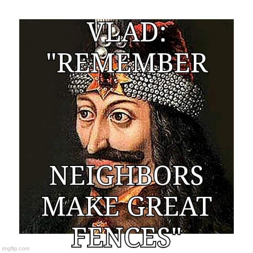Prince Vlad | image tagged in vlad the impaler,history,fences,neighbors | made w/ Imgflip meme maker