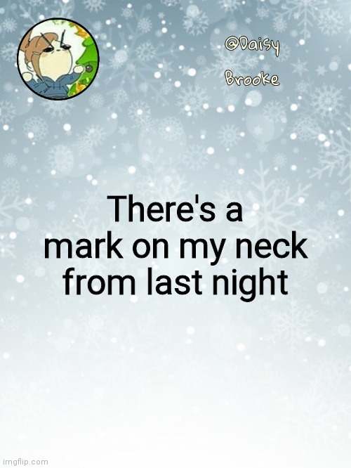Not like that, get your mind out the gutter | There's a mark on my neck from last night | image tagged in daisy's christmas template | made w/ Imgflip meme maker