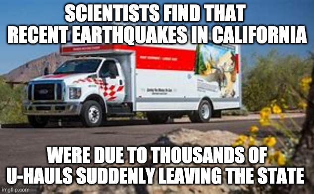 2020 Election & California Exit | SCIENTISTS FIND THAT  RECENT EARTHQUAKES IN CALIFORNIA; WERE DUE TO THOUSANDS OF U-HAULS SUDDENLY LEAVING THE STATE | image tagged in trump,election 2020,politics | made w/ Imgflip meme maker