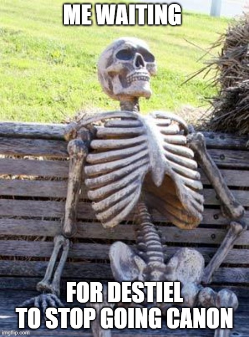 Waiting Skeleton | ME WAITING; FOR DESTIEL TO STOP GOING CANON | image tagged in memes,waiting skeleton | made w/ Imgflip meme maker