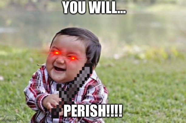 Evil Toddler Meme | YOU WILL…; PERISH!!!! | image tagged in memes,evil toddler | made w/ Imgflip meme maker