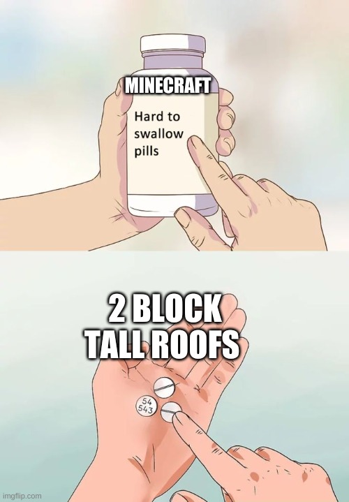 Hard To Swallow Pills Meme | MINECRAFT; 2 BLOCK TALL ROOFS | image tagged in memes,hard to swallow pills | made w/ Imgflip meme maker