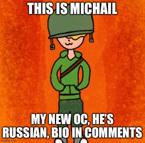 *plays Russian national anthem* | THIS IS MICHAIL; MY NEW OC, HE’S RUSSIAN, BIO IN COMMENTS | image tagged in what can i say except aaaaaaaaaaa | made w/ Imgflip meme maker