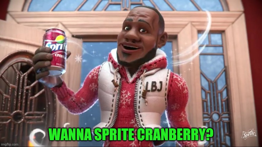 Wanna Sprite Cranberry | WANNA SPRITE CRANBERRY? | image tagged in wanna sprite cranberry | made w/ Imgflip meme maker