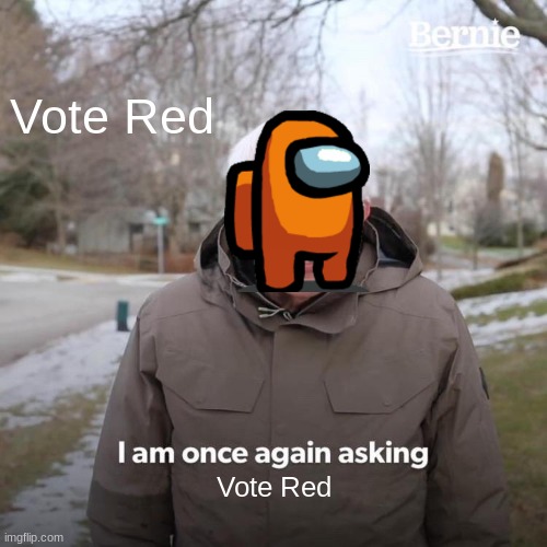 Among Us Be Like: | Vote Red; Vote Red | image tagged in memes,bernie i am once again asking for your support | made w/ Imgflip meme maker