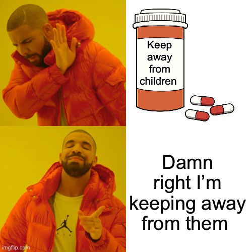 Drake Hotline Bling Meme | Keep away from children Damn right I’m keeping away from them | image tagged in memes,drake hotline bling | made w/ Imgflip meme maker