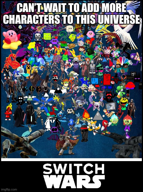 CAN’T WAIT TO ADD MORE CHARACTERS TO THIS UNIVERSE | image tagged in switch wars poster | made w/ Imgflip meme maker