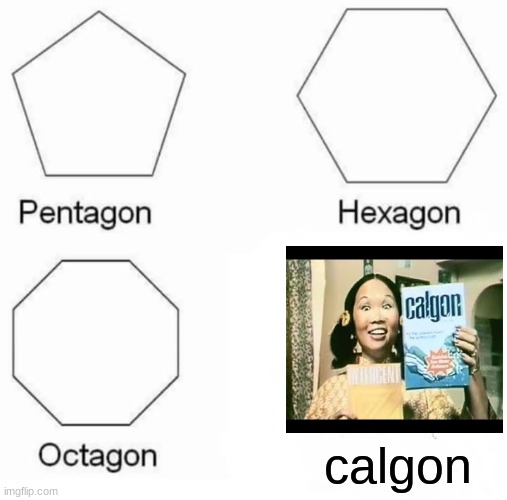 ancient chinese secret???? | calgon | image tagged in memes,pentagon hexagon octagon | made w/ Imgflip meme maker