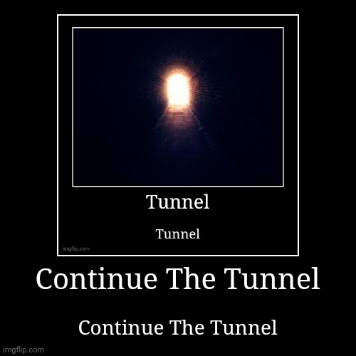 Continue the Tunnel | image tagged in funny,demotivationals | made w/ Imgflip demotivational maker