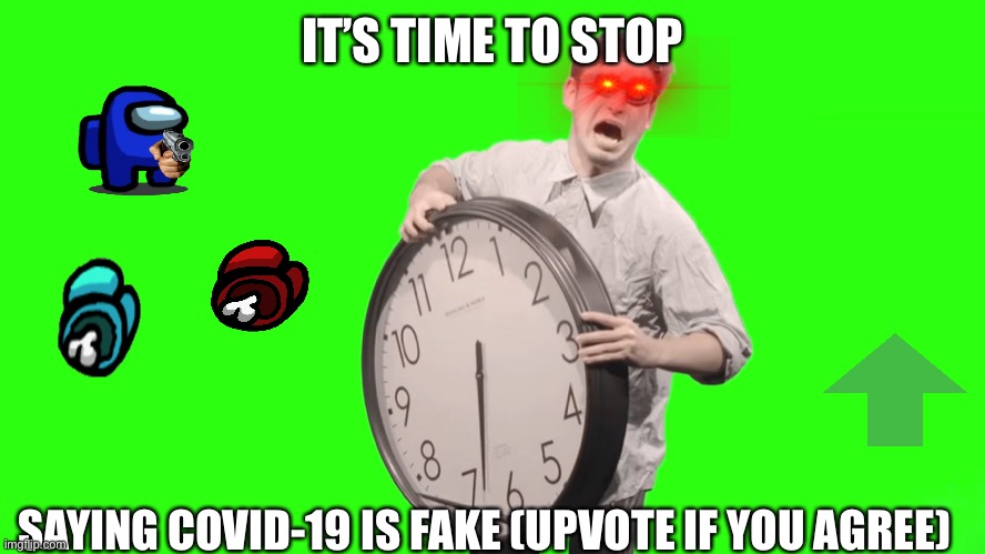 It’s time to stop | IT’S TIME TO STOP; SAYING COVID-19 IS FAKE (UPVOTE IF YOU AGREE) | image tagged in its time to stop,covid-19 | made w/ Imgflip meme maker