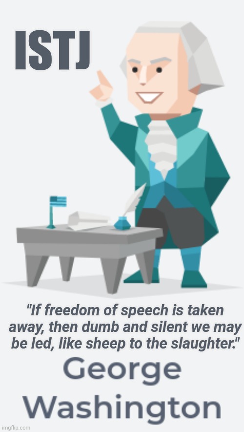 ISTJ - Washington |  ISTJ; "If freedom of speech is taken away, then dumb and silent we may be led, like sheep to the slaughter." | image tagged in mbti,george washington | made w/ Imgflip meme maker