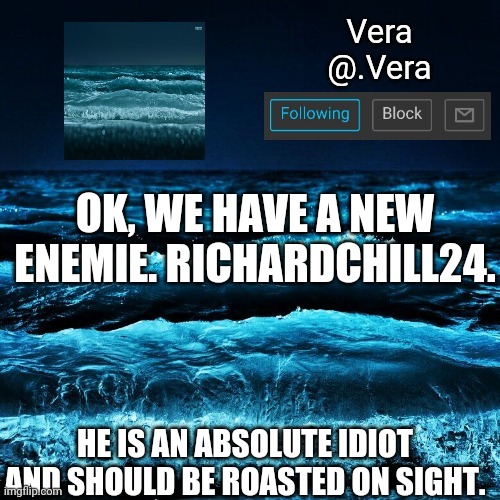 https://imgflip.com/user/RichardChill24 | OK, WE HAVE A NEW ENEMIE. RICHARDCHILL24. HE IS AN ABSOLUTE IDIOT AND SHOULD BE ROASTED ON SIGHT. | image tagged in a n n o u n c e | made w/ Imgflip meme maker