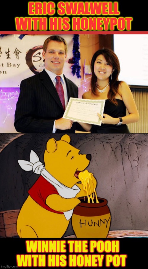 Honey Pots | ERIC SWALWELL WITH HIS HONEYPOT; WINNIE THE POOH WITH HIS HONEY POT | image tagged in memes,tuxedo winnie the pooh,honey,i see what you did there,government corruption,big trouble in little china | made w/ Imgflip meme maker