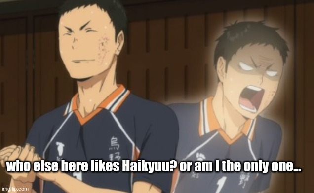 Daichi panicking | who else here likes Haikyuu? or am I the only one... | image tagged in daichi panicking | made w/ Imgflip meme maker