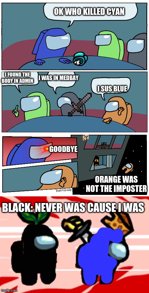 OK WHO KILLED CYAN; I FOUND THE BODY IN ADMIN; I WAS IN MEDBAY; I SUS BLUE; GOODBYE; ORANGE WAS NOT THE IMPOSTER; BLACK: NEVER WAS CAUSE I WAS | image tagged in among us meeting,among us stab | made w/ Imgflip meme maker