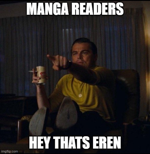 Leonardo DiCaprio Pointing | MANGA READERS; HEY THATS EREN | image tagged in leonardo dicaprio pointing | made w/ Imgflip meme maker